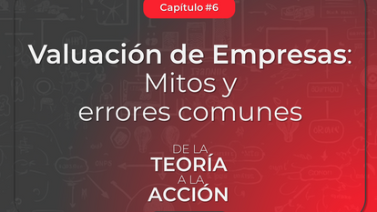 Valuación de Empresas: Mitos y errores comunes