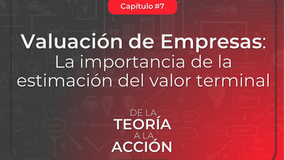 Valuación de Empresas: La importancia de la estimación del valor terminal