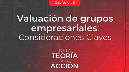 Valuación de grupos empresariales: consideraciones clave